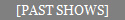 [PAST SHOWS]